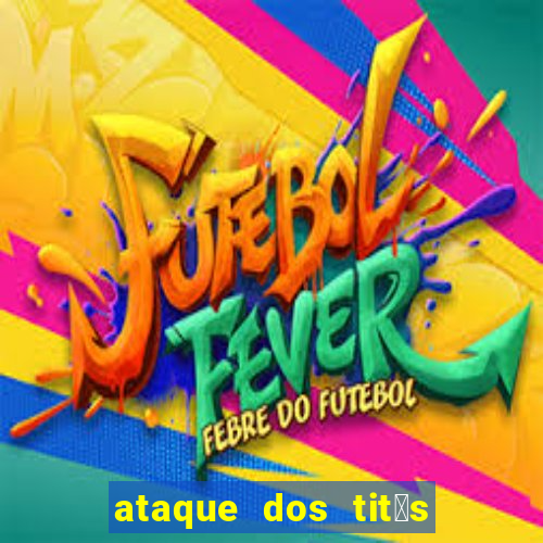 ataque dos tit茫s filme online dublado