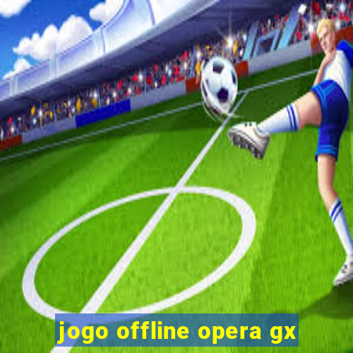 jogo offline opera gx