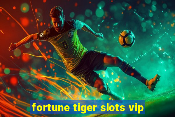 fortune tiger slots vip