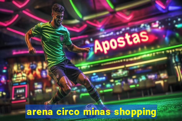 arena circo minas shopping