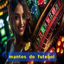 mantos do futebol jogos de hoje na tv