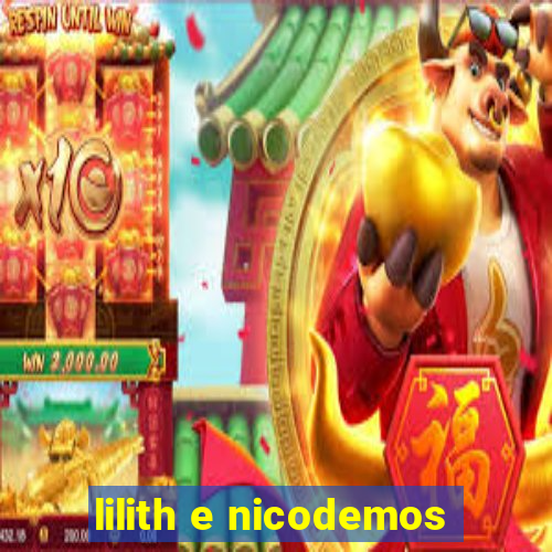 lilith e nicodemos