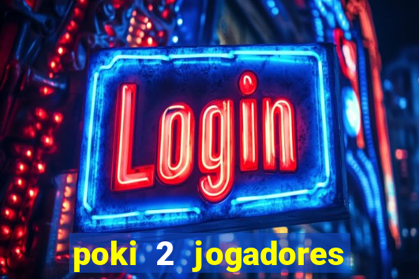 poki 2 jogadores fogo e água