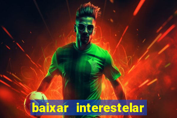 baixar interestelar 4k dublado