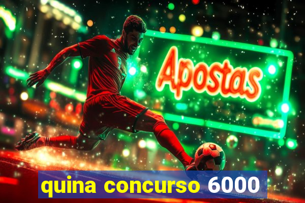 quina concurso 6000