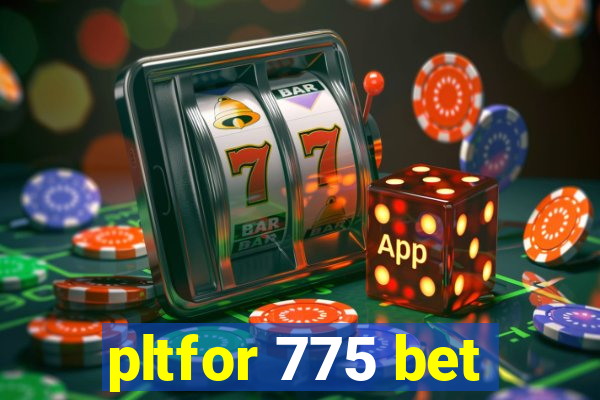 pltfor 775 bet