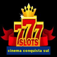 cinema conquista sul