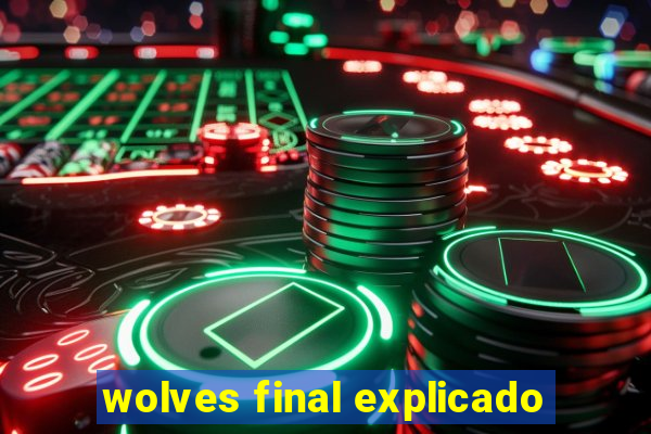 wolves final explicado