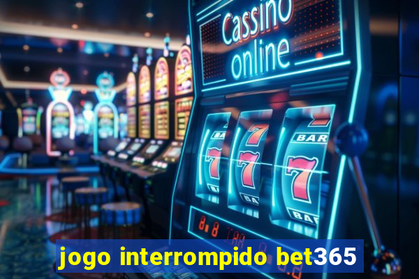 jogo interrompido bet365