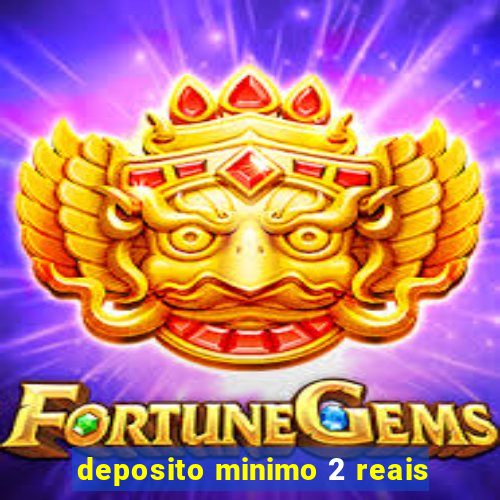 deposito minimo 2 reais