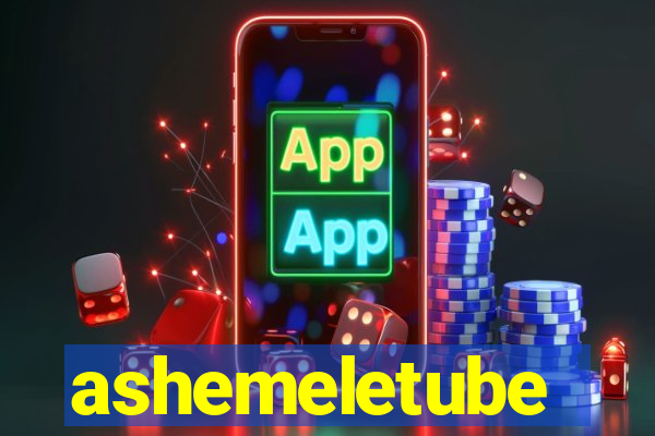 ashemeletube