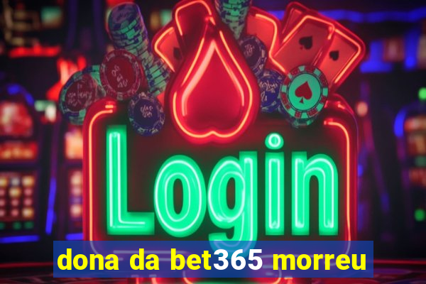 dona da bet365 morreu