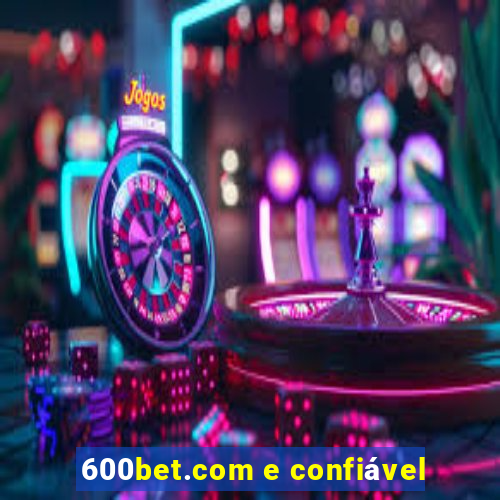 600bet.com e confiável