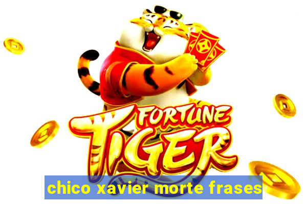 chico xavier morte frases