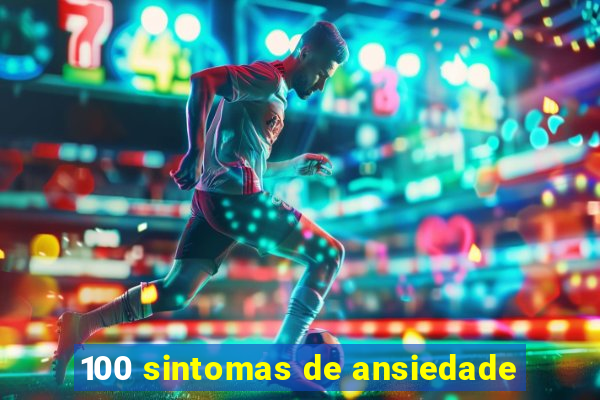 100 sintomas de ansiedade