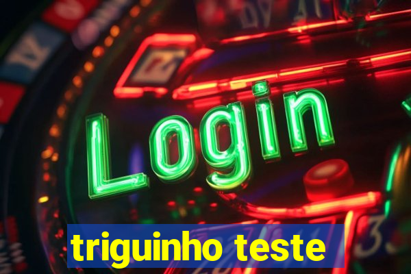 triguinho teste