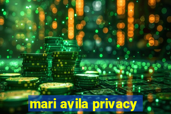 mari avila privacy