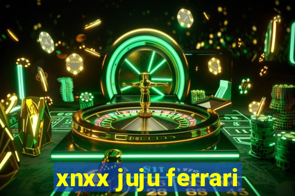 xnxx juju ferrari