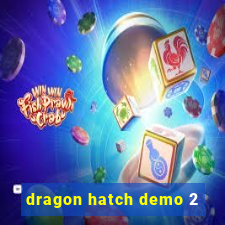 dragon hatch demo 2