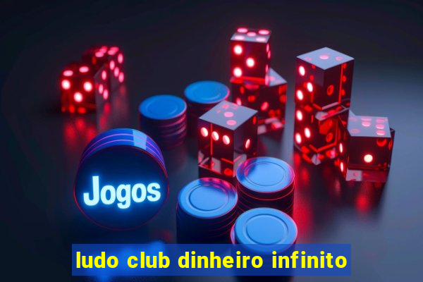 ludo club dinheiro infinito