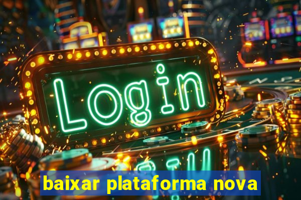 baixar plataforma nova