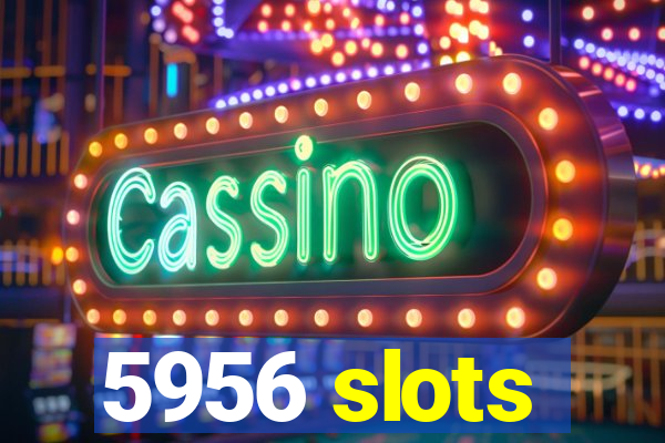 5956 slots