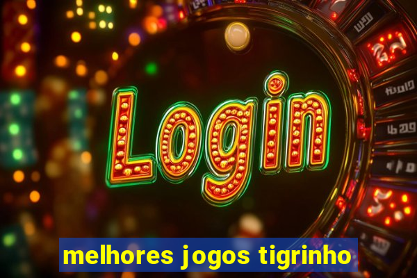 melhores jogos tigrinho