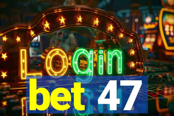 bet 47