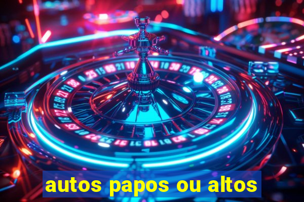 autos papos ou altos