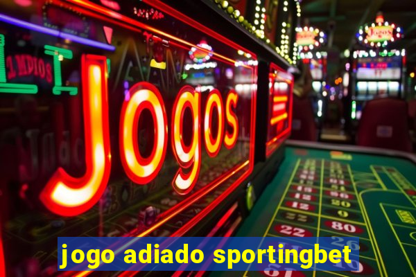 jogo adiado sportingbet