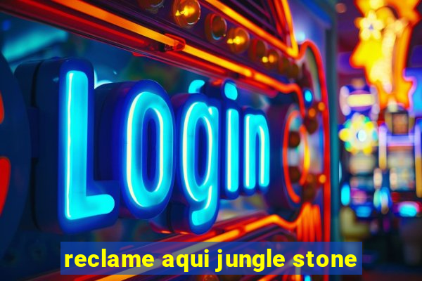 reclame aqui jungle stone