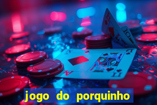 jogo do porquinho de ganhar dinheiro