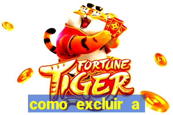 como excluir a conta do fortune tiger