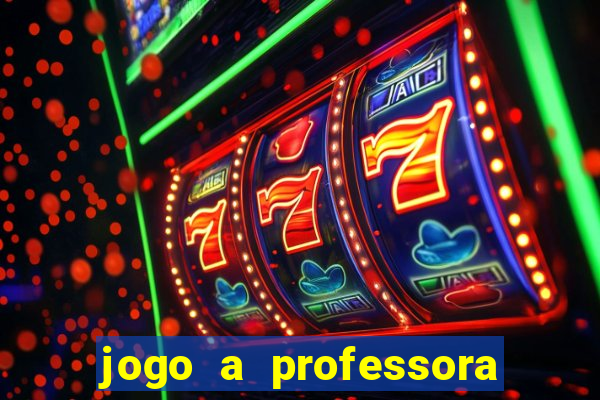 jogo a professora escola legal