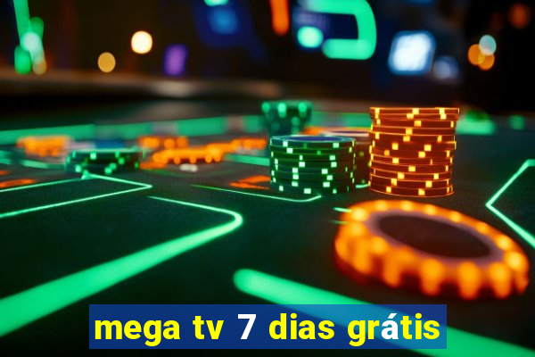 mega tv 7 dias grátis