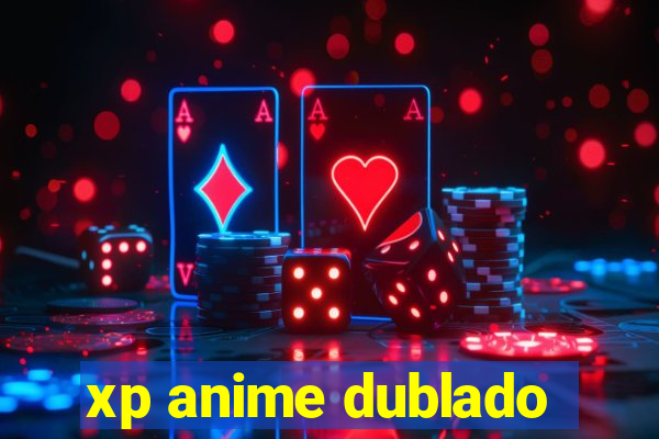 xp anime dublado