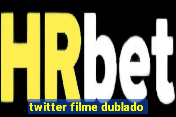 twitter filme dublado