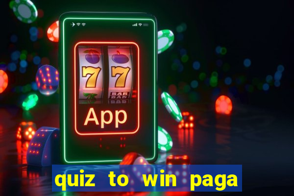 quiz to win paga mesmo quiz money paga mesmo