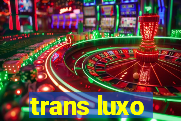 trans luxo