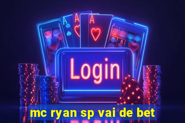 mc ryan sp vai de bet