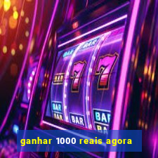 ganhar 1000 reais agora