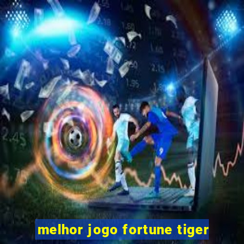 melhor jogo fortune tiger