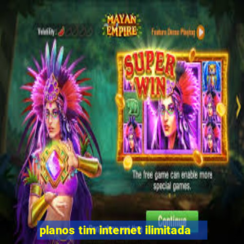 planos tim internet ilimitada