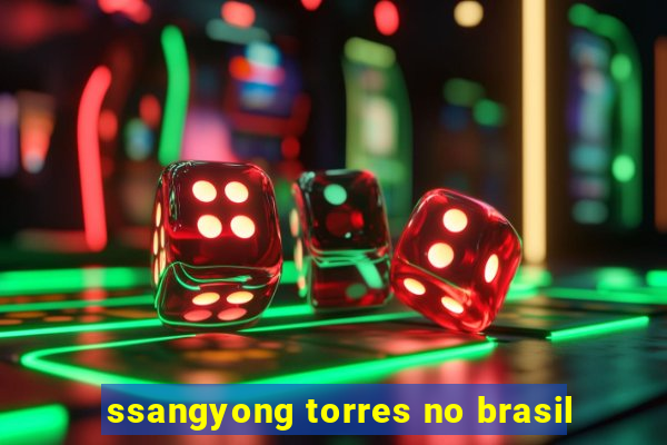 ssangyong torres no brasil