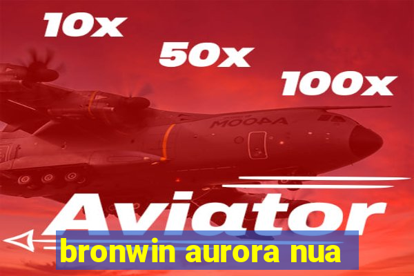 bronwin aurora nua