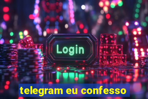 telegram eu confesso