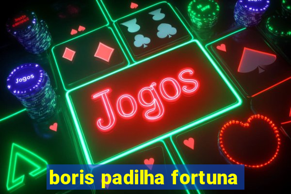 boris padilha fortuna