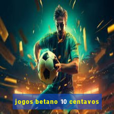 jogos betano 10 centavos