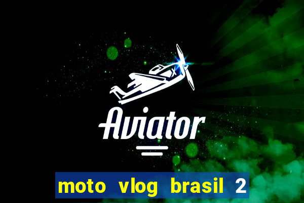 moto vlog brasil 2 dinheiro infinito