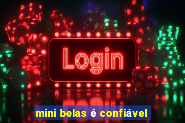 mini belas é confiável